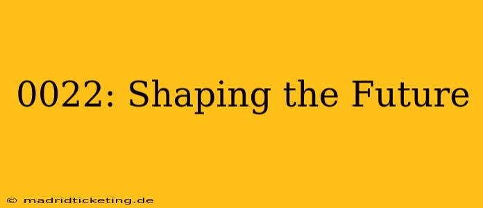 0022: Shaping the Future