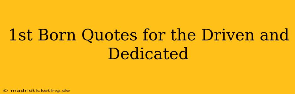 1st Born Quotes for the Driven and Dedicated