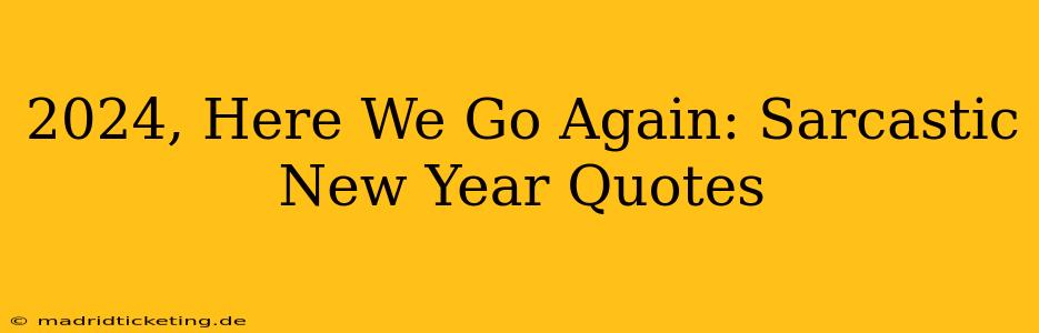 2024, Here We Go Again: Sarcastic New Year Quotes