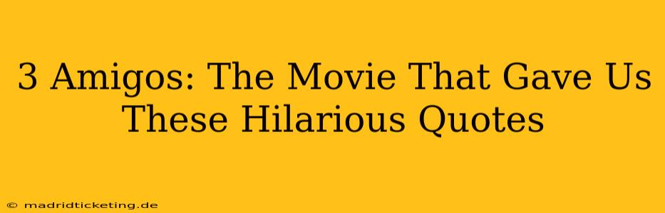 3 Amigos: The Movie That Gave Us These Hilarious Quotes