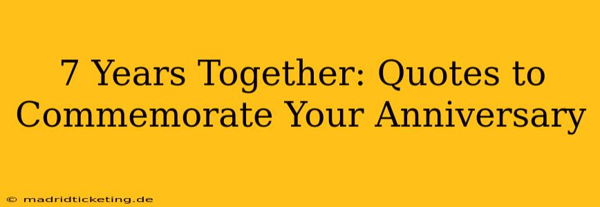 7 Years Together: Quotes to Commemorate Your Anniversary