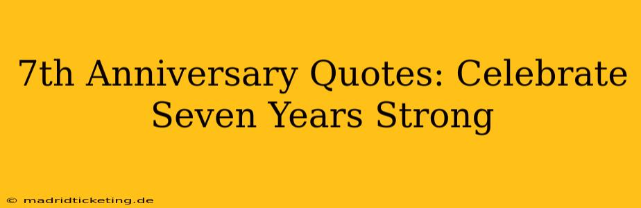 7th Anniversary Quotes: Celebrate Seven Years Strong
