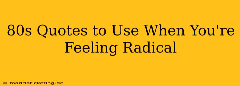 80s Quotes to Use When You're Feeling Radical