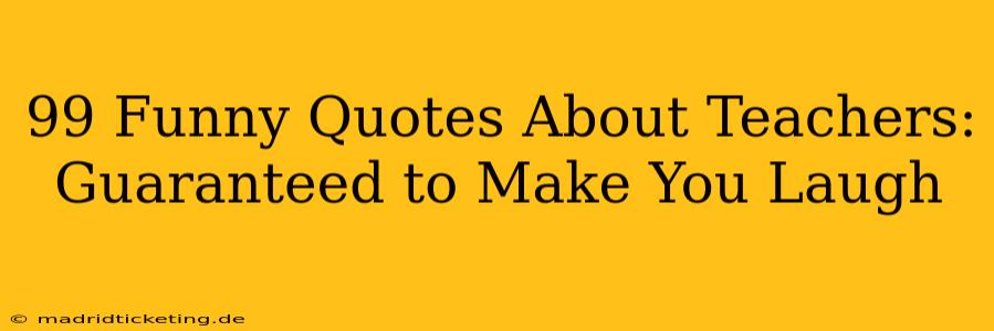 99 Funny Quotes About Teachers: Guaranteed to Make You Laugh