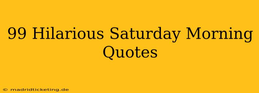 99 Hilarious Saturday Morning Quotes