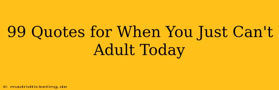 99 Quotes for When You Just Can't Adult Today