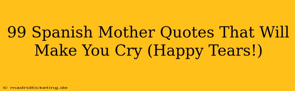99 Spanish Mother Quotes That Will Make You Cry (Happy Tears!)