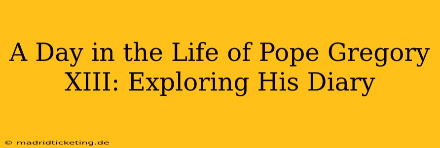 A Day in the Life of Pope Gregory XIII: Exploring His Diary