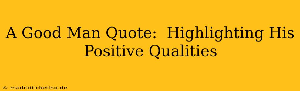 A Good Man Quote:  Highlighting His Positive Qualities