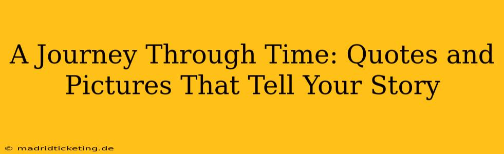 A Journey Through Time: Quotes and Pictures That Tell Your Story