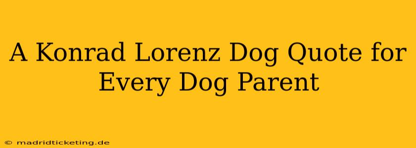A Konrad Lorenz Dog Quote for Every Dog Parent