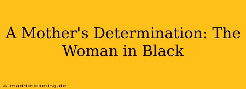 A Mother's Determination: The Woman in Black
