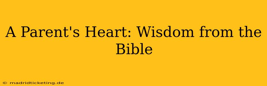 A Parent's Heart: Wisdom from the Bible
