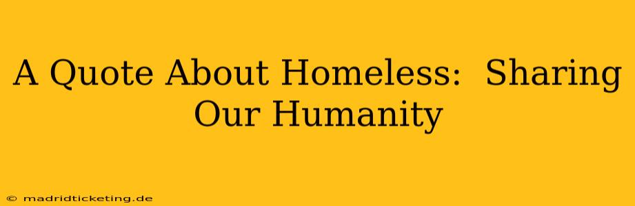 A Quote About Homeless:  Sharing Our Humanity