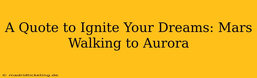 A Quote to Ignite Your Dreams: Mars Walking to Aurora