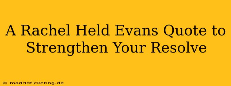 A Rachel Held Evans Quote to Strengthen Your Resolve