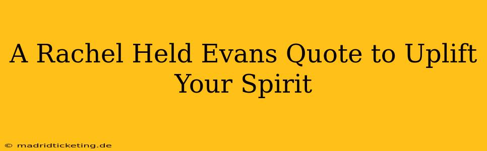 A Rachel Held Evans Quote to Uplift Your Spirit