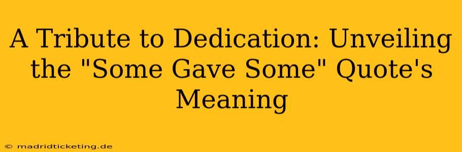 A Tribute to Dedication: Unveiling the "Some Gave Some" Quote's Meaning