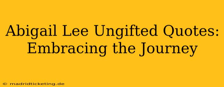 Abigail Lee Ungifted Quotes: Embracing the Journey