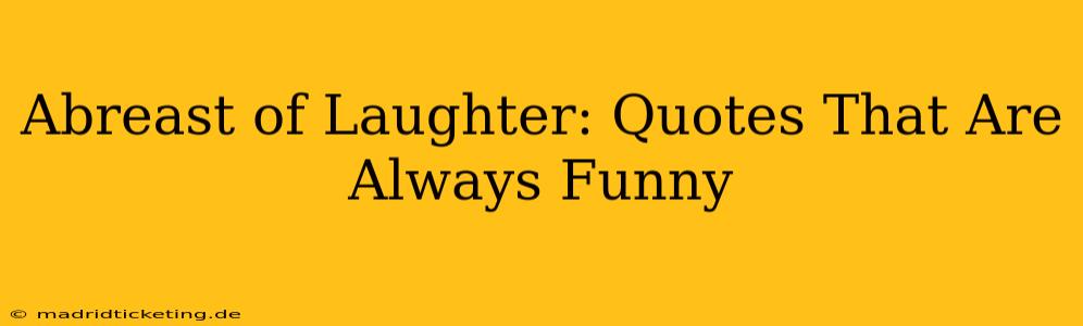 Abreast of Laughter: Quotes That Are Always Funny