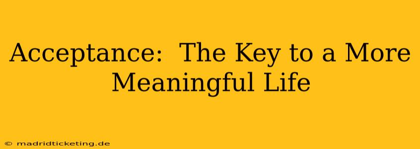 Acceptance:  The Key to a More Meaningful Life