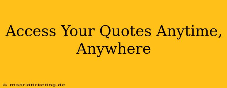 Access Your Quotes Anytime, Anywhere
