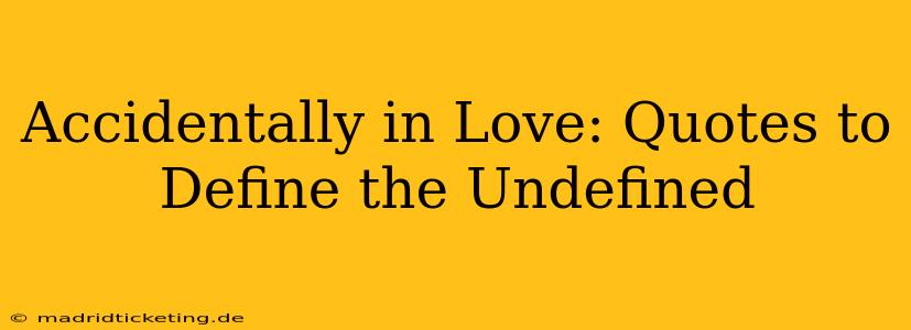 Accidentally in Love: Quotes to Define the Undefined