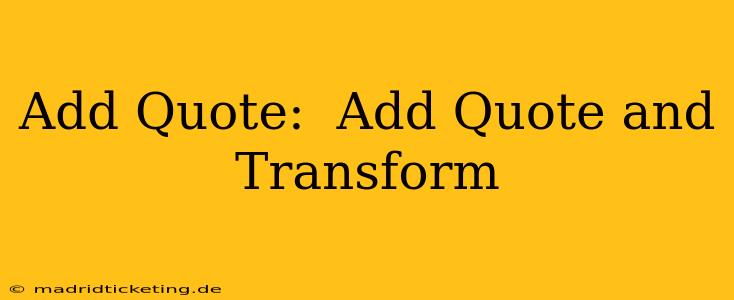 Add Quote:  Add Quote and Transform