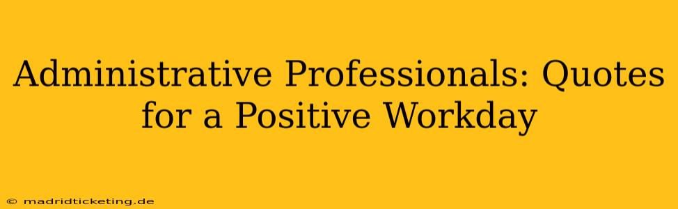 Administrative Professionals: Quotes for a Positive Workday