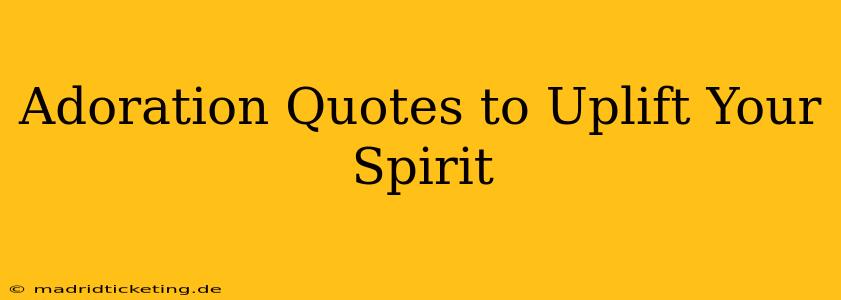 Adoration Quotes to Uplift Your Spirit