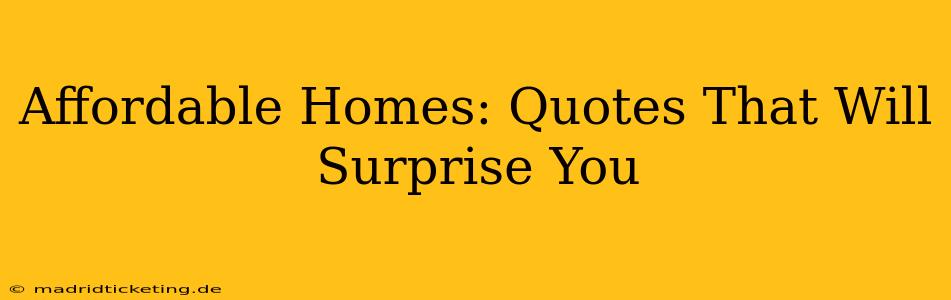 Affordable Homes: Quotes That Will Surprise You