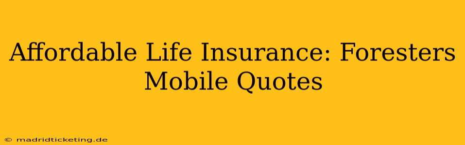 Affordable Life Insurance: Foresters Mobile Quotes