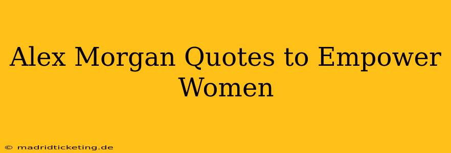 Alex Morgan Quotes to Empower Women