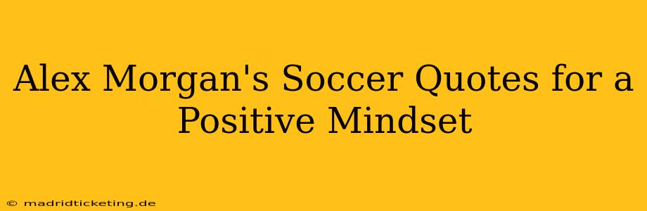 Alex Morgan's Soccer Quotes for a Positive Mindset
