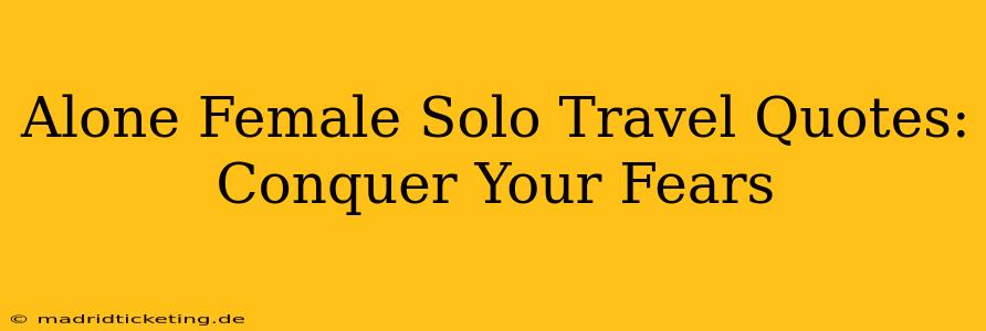 Alone Female Solo Travel Quotes:  Conquer Your Fears