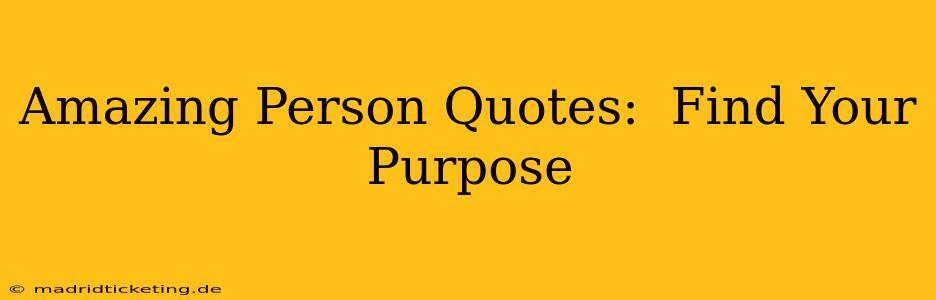 Amazing Person Quotes:  Find Your Purpose