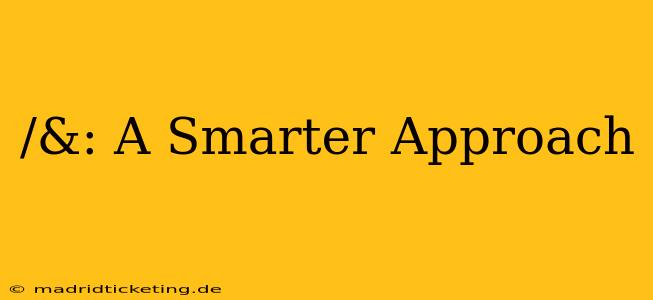 /&: A Smarter Approach