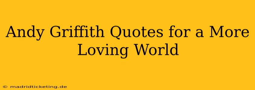 Andy Griffith Quotes for a More Loving World