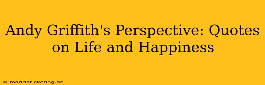 Andy Griffith's Perspective: Quotes on Life and Happiness