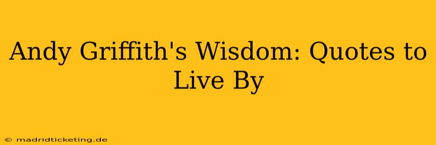 Andy Griffith's Wisdom: Quotes to Live By