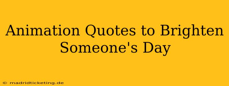Animation Quotes to Brighten Someone's Day