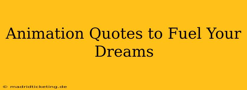 Animation Quotes to Fuel Your Dreams
