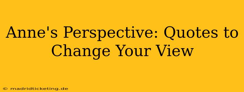 Anne's Perspective: Quotes to Change Your View