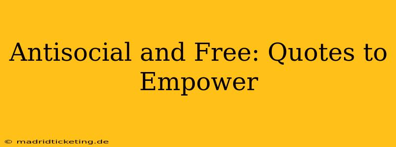 Antisocial and Free: Quotes to Empower