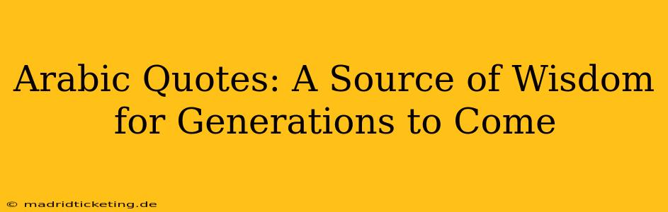 Arabic Quotes: A Source of Wisdom for Generations to Come