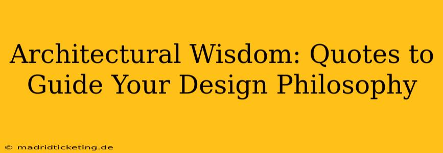 Architectural Wisdom: Quotes to Guide Your Design Philosophy