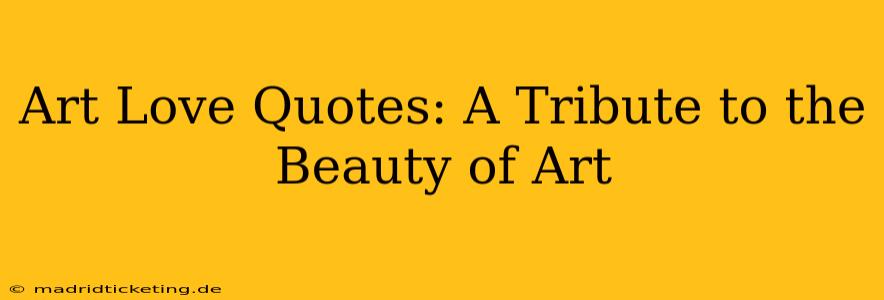 Art Love Quotes: A Tribute to the Beauty of Art