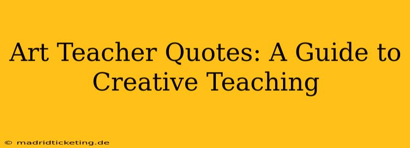 Art Teacher Quotes: A Guide to Creative Teaching