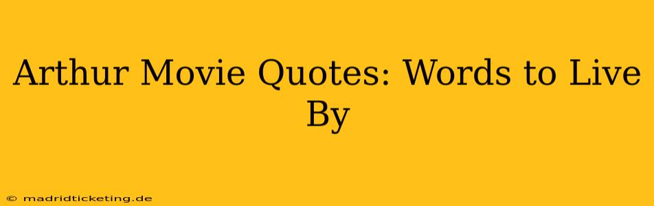 Arthur Movie Quotes: Words to Live By