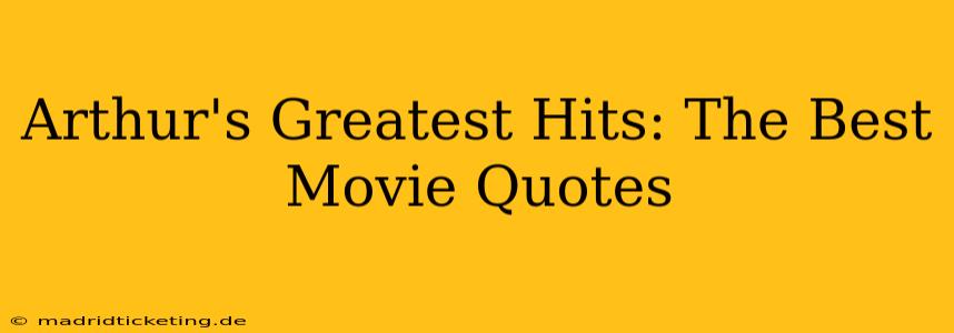 Arthur's Greatest Hits: The Best Movie Quotes